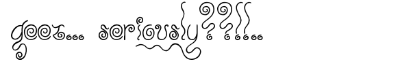 Geez... Seriously??!!.. font