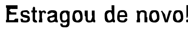 Estragou de novo!!! font