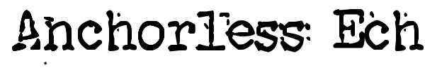 Anchorless Echo font