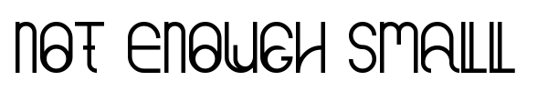 Not Enough Small font