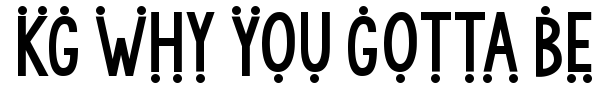 KG Why You Gotta Be So Mean font