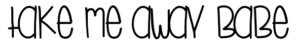 Take Me Away Babe font